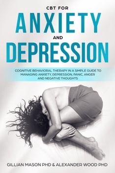 Paperback CBT For Anxiety & Depression: A Simple Guide For Using Cognitive-Behavioral Therapy To Manage Anxiety, Depression, Panic, Anger & Negative Thoughts Book