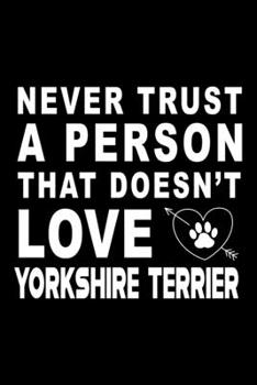 Paperback Never trust a person that does not love Yorkshire terrier: Cute Yorkshire terrier Lined journal Notebook, Great Accessories & Gift Idea for Yorkshire Book