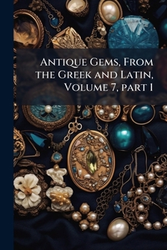 Paperback Antique Gems, From the Greek and Latin, Volume 7, part 1 Book