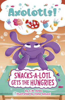 Snacks-A-Lotl Gets the Hungries (Axolotls!)
