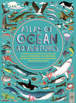 Hardcover Atlas of Ocean Adventures: Plunge Into the Depths of the Ocean and Discover Wonderful Sea Creatures, Incredible Habitats, and Unmissable Underwat Book