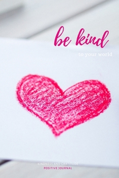 Paperback Be Kind to your World. Kindness and Gratitude Positive Journal: Inspirational Personalized Journal with powerful Positive Quotes and Thoughts. Great C Book