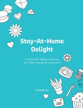 Paperback Stay-At-Home Delight: Activities for Adults to Nurture Joy, Calm, Courage & Connection Book