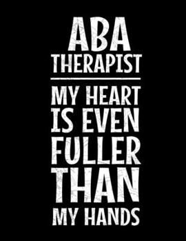 ABA Therapist My Heart Is Even Fuller Than My Hands: Daily Planner 2020 Gift For Applied Behavior Analyst Aba Therapist