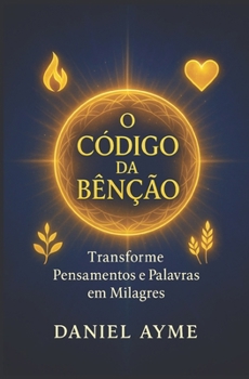 Paperback O Código da Bênção: Transforme Pensamentos e Palavras em Milagres [Portuguese] Book