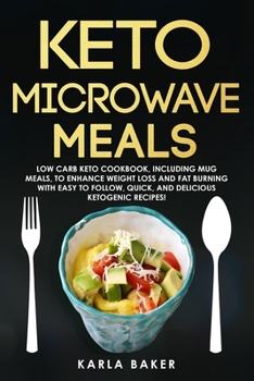 Paperback Keto Microwave Meals: Low Carb Keto Cookbook, Including Mug Meals To Enhance Weight Loss And Fat Burning With Easy To Follow, Quick, And Del Book