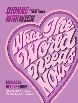 What the World Needs Now: Messages of Love and Hope (But No Advice, 'Cause No One Listens Anyway)