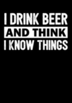 Paperback I Drink Beer and Think I Know Things: Lined Notebook and Journal Book