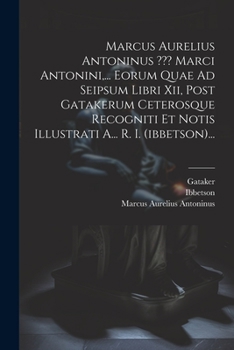 Paperback Marcus Aurelius Antoninus Marci Antonini, ... Eorum Quae Ad Seipsum Libri Xii, Post Gatakerum Ceterosque Recogniti Et Notis Illustrati A... R. I. (ibb [Greek] Book