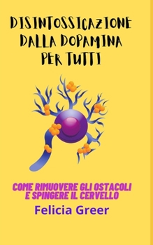Paperback Disintossicazione dalla dopamina per tutti: Come rimuovere gli ostacoli e spingere il cervello [Italian] Book