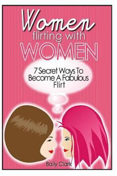 Paperback Women Flirting with Women: 7 Secret Ways to Become a Fabulous Flirt Book