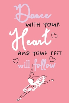 Dance with Your Heart Your Feet will Follow: Ballet Journal | Lined Notebook (6x9 inches, 121 pages) | Perfect to Write Notes about Dancing Lessons | Gift for Girls, Dancers & Dance Lovers