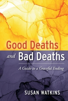 Hardcover Good Deaths and Bad Deaths: A Guide to a Graceful Ending Book