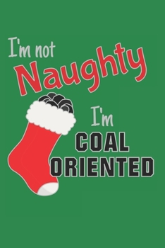 Paperback I'm Not Naughty I'm Coal Oriented: Funny Christmas Stocking with Coal from Santa Design in Green for White Elephant Gifting (6 x 9" Lined Journal Note Book