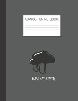 black mushroom Composition Notebook: Composition Mushroom Ruled Paper Notebook to write in (8.5'' x 11'') 120 pages