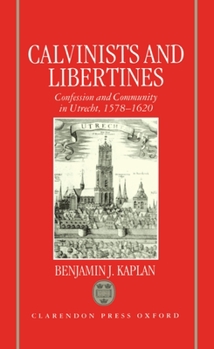 Hardcover Calvinists and Libertines: Confession and Community in Utrecht 1578-1620 Book