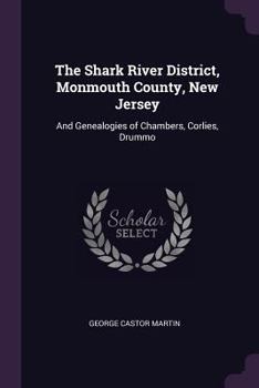 Paperback The Shark River District, Monmouth County, New Jersey: And Genealogies of Chambers, Corlies, Drummo Book