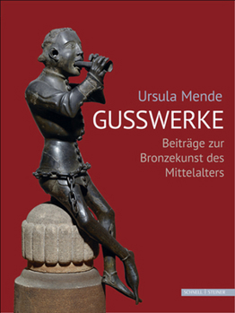 Ursula Mende Gusswerke: Beitrage Zur Bronzekunst Des Mittelalters