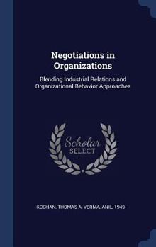 Negotiations in Organizations: Blending Industrial Relations and Organizational Behavior Approaches