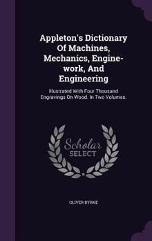 Appleton's Dictionary of Machines, Mechanics, Engine-work, and Engineering