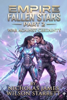Empire of the Fallen Stars: Part 2 - War Against Certainty: The Collapse of Authority - A Philosophical Sci-Fi Thriller of Broken Governance, Recursive Reality Systems, and Impossible Truth Layers