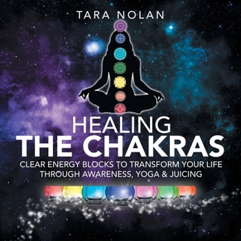 Paperback Healing the Chakras: Clear Energy Blocks to Transform Your Life Through Awareness, Yoga & Juicing Book