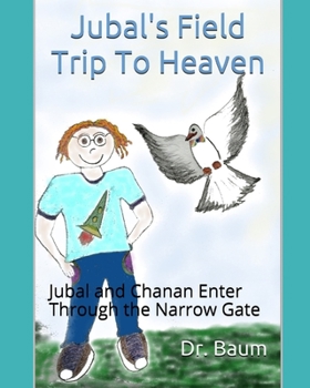 Paperback Jubal's Field Trip To Heaven: Jubal and Chanan Enter Through the Narrow Gate Book