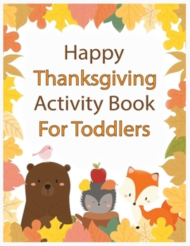 Paperback Happy Thanksgiving Activity Book for Toddlers: An Activity and Learning Book for Toddlers through Fun and Excitement. Book