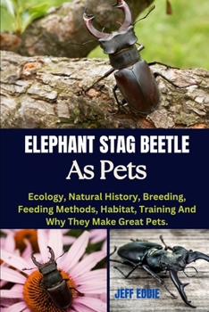 Paperback Elephant Stag Beetle as Pets: Ecology, Natural History, Breeding, Feeding Methods, Habitat, Training And Why They Make Great Pets. Book