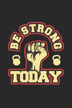 Be Strong Today Workout Fitness Exercising: Lined Notebook / Journal Gift, 100 Pages, 6x9, Soft Cover, Matte Finish