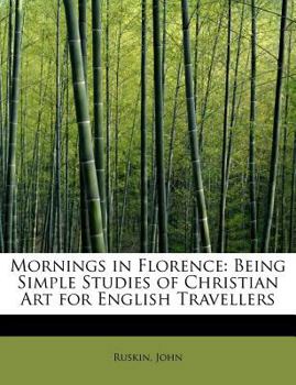 Mornings in Florence : Being Simple Studies of Christian Art for English Travellers