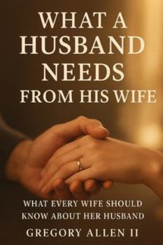Paperback What A Husband Needs From His Wife: What Every Women Should Know Her About Book