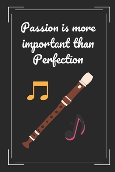 Paperback Passion Is More Important Than Perfection: Recorder Flute Themed Novelty Lined Notebook / Journal To Write In Perfect Gift Item (6 x 9 inches) Book