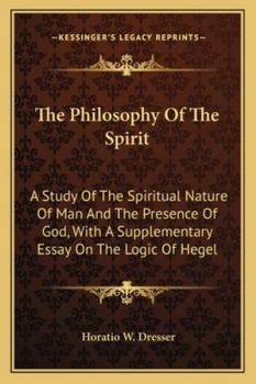 The Philosophy of the Spirit: a Study of the Spiritual Nature of Man and the Presence of God, with