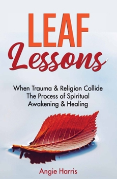 Paperback Leaf Lessons: When Trauma & Religion Collide, The Process of Spiritual Awakening & Healing Book