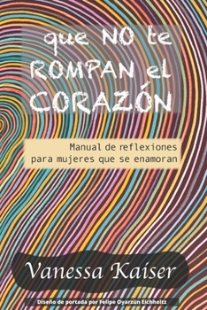 Paperback Que no te rompan el corazón: Manual de reflexiones para mujeres que se enamoran [Spanish] Book