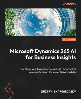 Paperback Microsoft Dynamics 365 AI for Business Insights: Transform your business processes with the practical implementation of Dynamics 365 AI modules Book