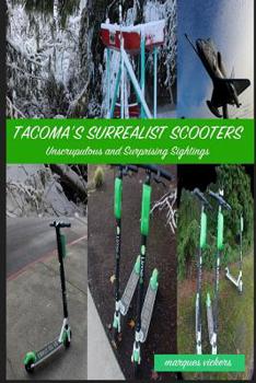 Paperback Tacoma's Surrealist Scooters: Unscrupulous and Surprising Sightings Book