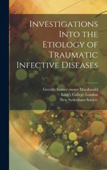 Hardcover Investigations Into the Etiology of Traumatic Infective Diseases [electronic Resource] Book