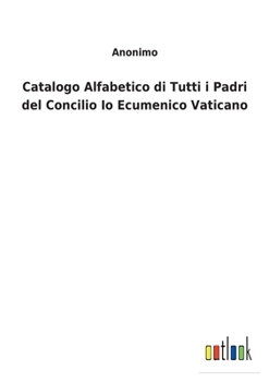 Paperback Catalogo Alfabetico di Tutti i Padri del Concilio Io Ecumenico Vaticano [Italian] Book