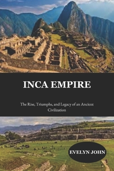Paperback Inca Empire: The Rise, Triumphs, and Legacy of an Ancient Civilization Book