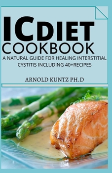 Paperback IC Diet Cookbook: A Natural Guide for Healing Interstitial Cystitis Including 40+ Recipes Book