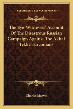 Paperback The Eye-Witnesses' Account Of The Disastrous Russian Campaign Against The Akhal Tekke Turcomans Book