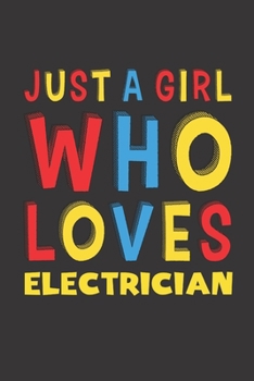 Paperback Just A Girl Who Loves Electrician: A Nice Gift Idea For Girl Women Who Loves Her Electrician Mom Dad Husband Funny Birthday Gifts Journal Lined Notebo Book