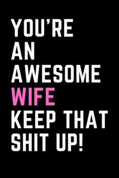 Paperback You're An Awesome Wife Keep That Shit Up!: College Ruled 6x9 inch lined notebook that makes a Great Gift! Book