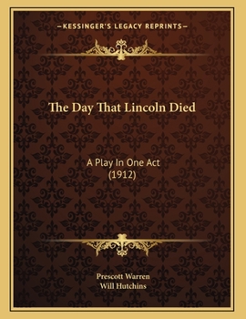 Paperback The Day That Lincoln Died: A Play In One Act (1912) Book