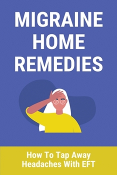 Paperback Migraine Home Remedies: How To Tap Away Headaches With EFT: Headache Immediate Relief Book