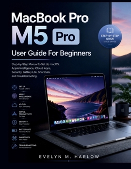 Paperback MacBook Pro M5 Pro User Guide For Beginners: Step-by-Step Manual to Set Up macOS, Apple Intelligence, iCloud, Apps, Security, Battery Life, Shortcuts, Book