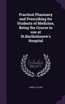 Hardcover Practical Pharmacy and Prescribing for Students of Medicine, Being the Course in use at St.Bartholomew's Hospital Book