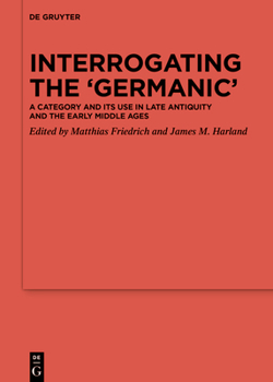 Hardcover Interrogating the 'Germanic': A Category and Its Use in Late Antiquity and the Early Middle Ages Book